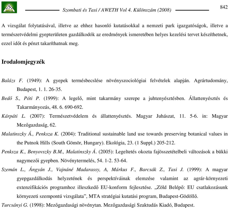 Bedı S., Póti P. (1999): A legelı, mint takarmány szerepe a juhtenyésztésben. Állattenyésztés és Takarmányozás, 48. 6. 690-692. Kárpáti L. (2007): Természetvédelem és állattenyésztés.