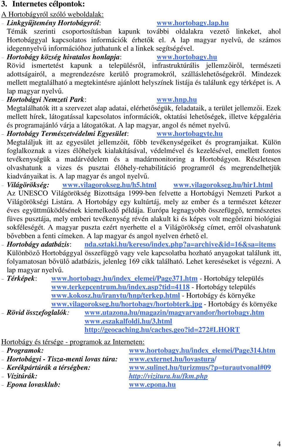 A lap magyar nyelvő, de számos idegennyelvő információhoz juthatunk el a linkek segítségével. - Hortobágy község hivatalos honlapja: www.hortobagy.