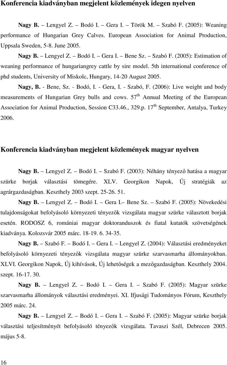 (2005): Estimation of weaning performance of hungariangrey cattle by sire model. 5th international conference of phd students, University of Miskolc, Hungary, 14-20 August 2005. Nagy, B. - Bene, Sz.