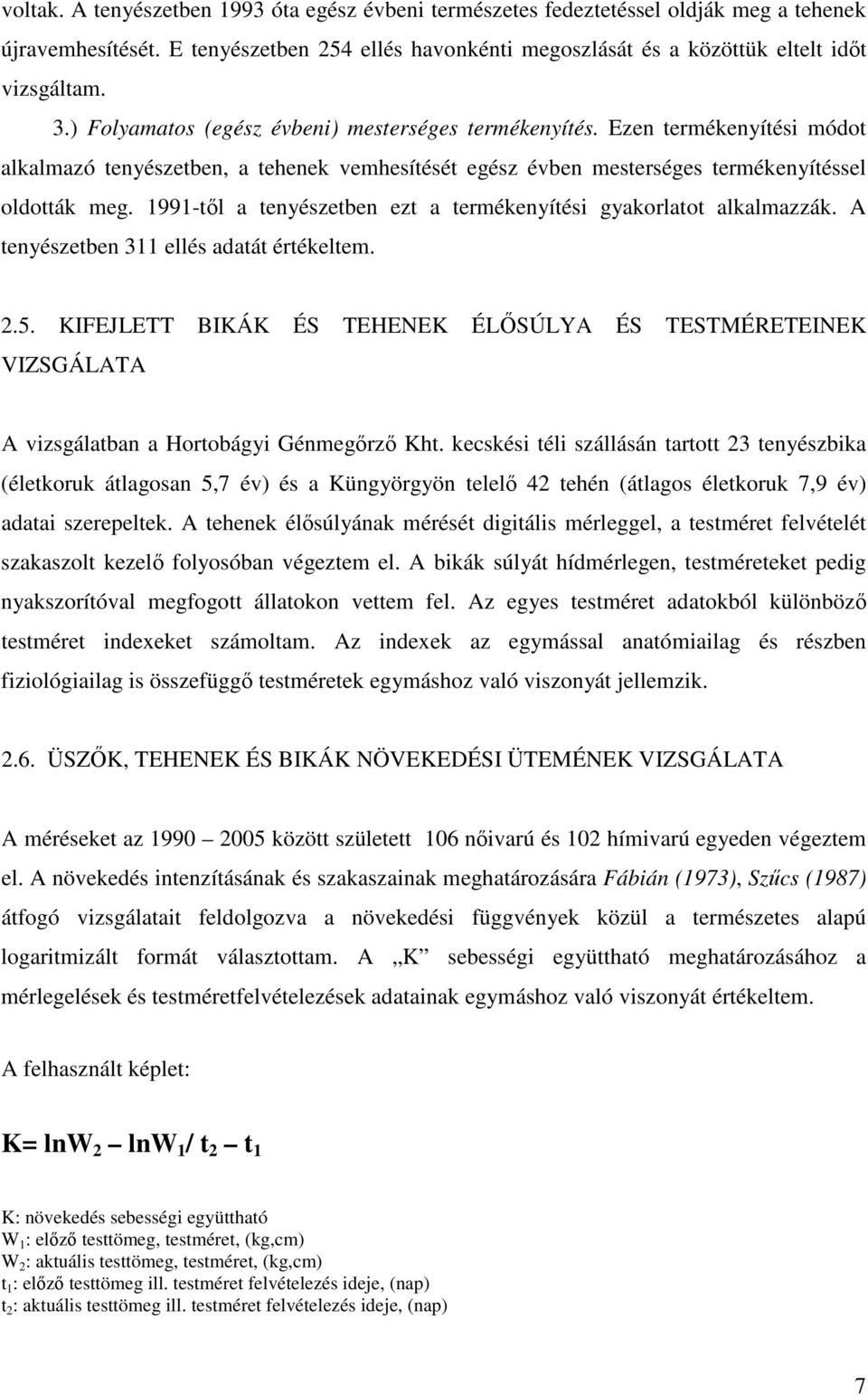 1991-tl a tenyészetben ezt a termékenyítési gyakorlatot alkalmazzák. A tenyészetben 311 ellés adatát értékeltem. 2.5.