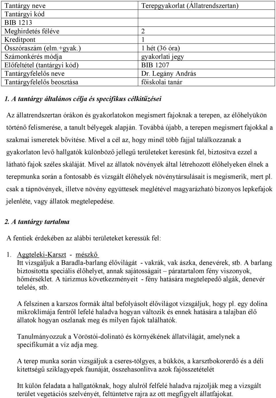 A tantárgy általános célja és specifikus célkitűzései Az állatrendszertan órákon és gyakorlatokon megismert fajoknak a terepen, az élőhelyükön történő felismerése, a tanult bélyegek alapján.