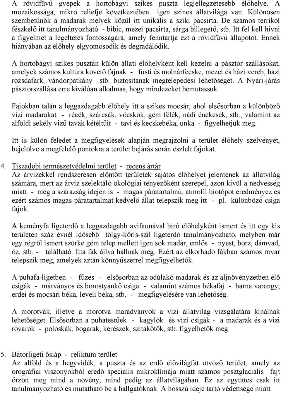 Itt fel kell hívni a figyelmet a legeltetés fontosságára, amely fenntartja ezt a rövidfüvű állapotot. Ennek hiányában az élőhely elgyomosodik és degradálódik.