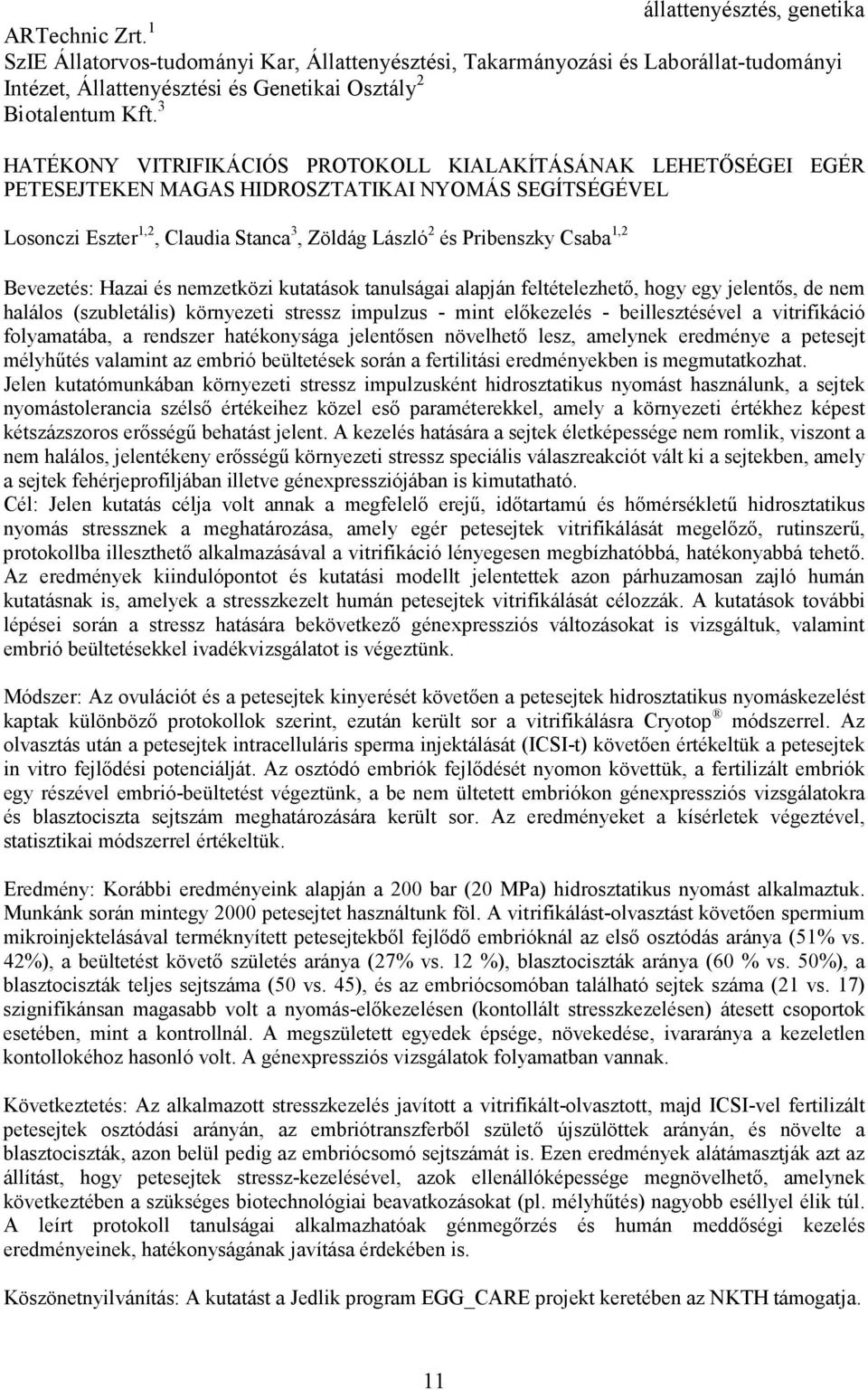 Bevezetés: Hazai és nemzetközi kutatások tanulságai alapján feltételezhetı, hogy egy jelentıs, de nem halálos (szubletális) környezeti stressz impulzus - mint elıkezelés - beillesztésével a