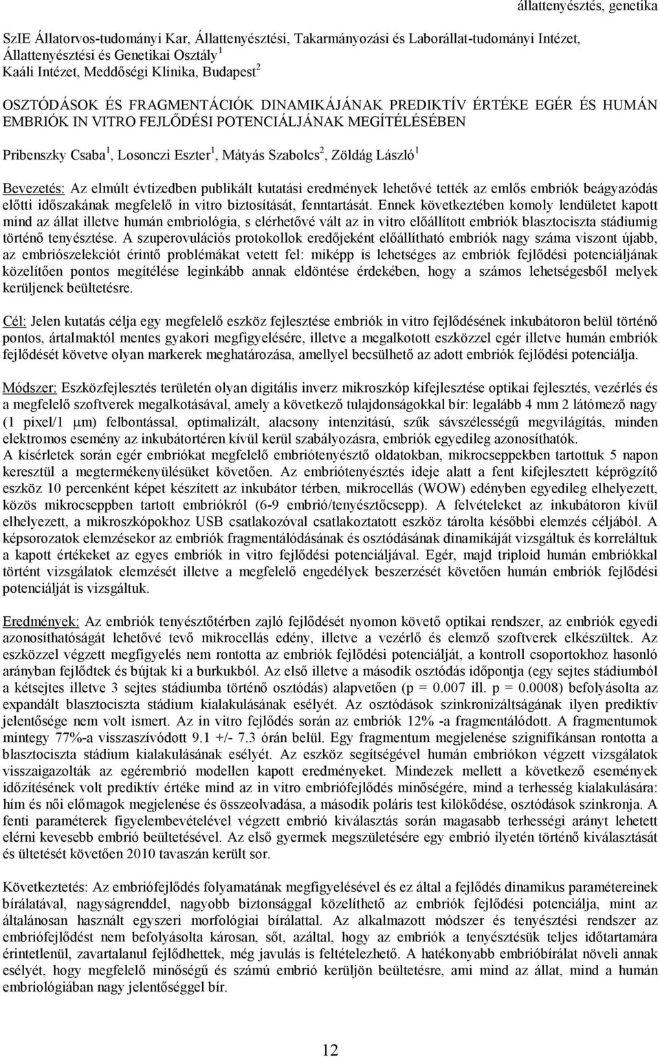 Zöldág László 1 Bevezetés: Az elmúlt évtizedben publikált kutatási eredmények lehetıvé tették az emlıs embriók beágyazódás elıtti idıszakának megfelelı in vitro biztosítását, fenntartását.