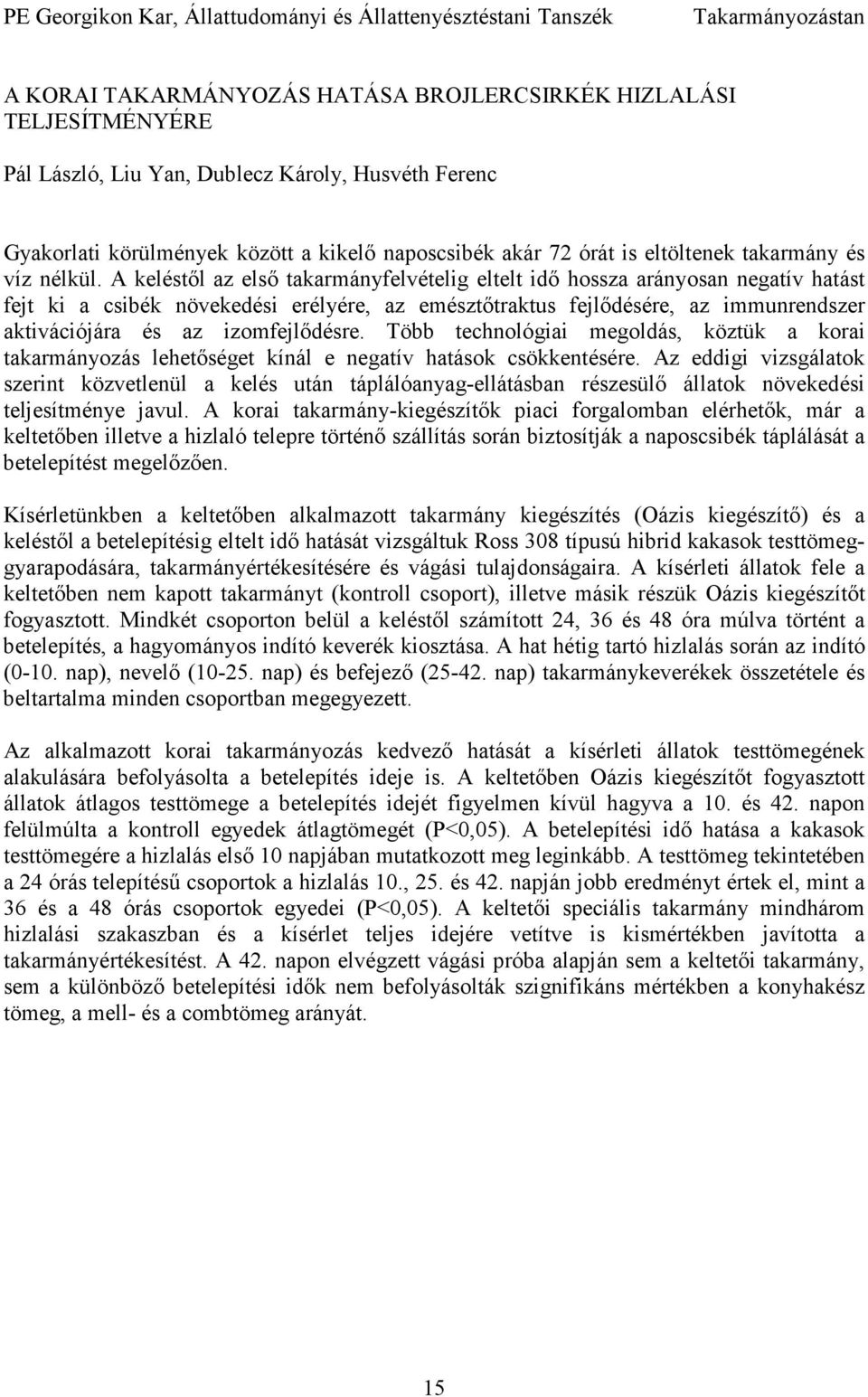 A keléstıl az elsı takarmányfelvételig eltelt idı hossza arányosan negatív hatást fejt ki a csibék növekedési erélyére, az emésztıtraktus fejlıdésére, az immunrendszer aktivációjára és az