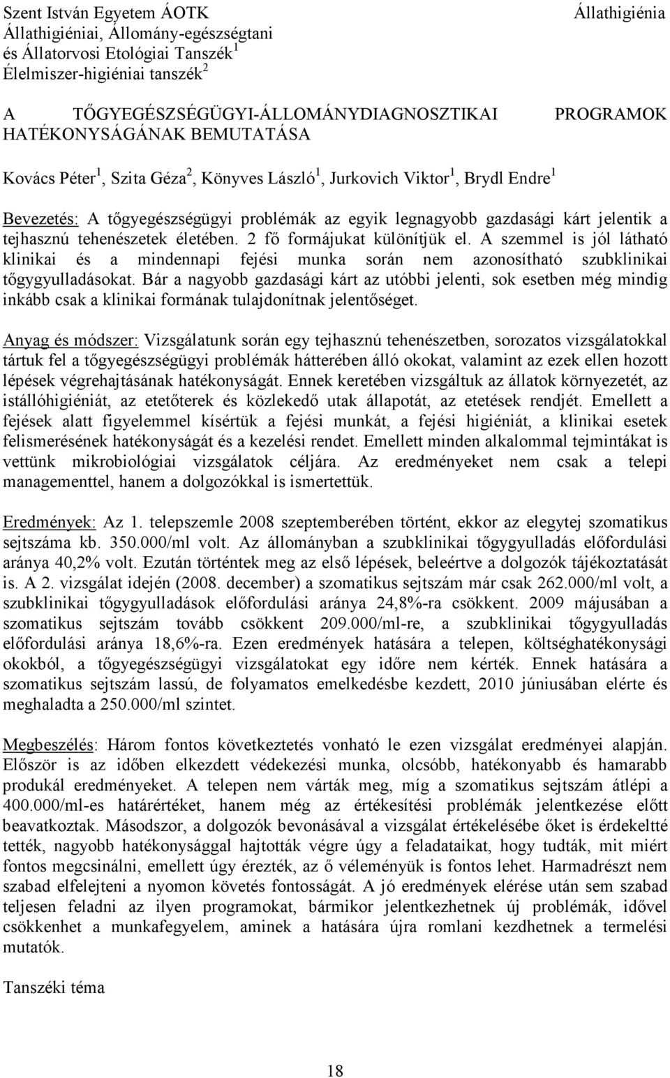tejhasznú tehenészetek életében. 2 fı formájukat különítjük el. A szemmel is jól látható klinikai és a mindennapi fejési munka során nem azonosítható szubklinikai tıgygyulladásokat.