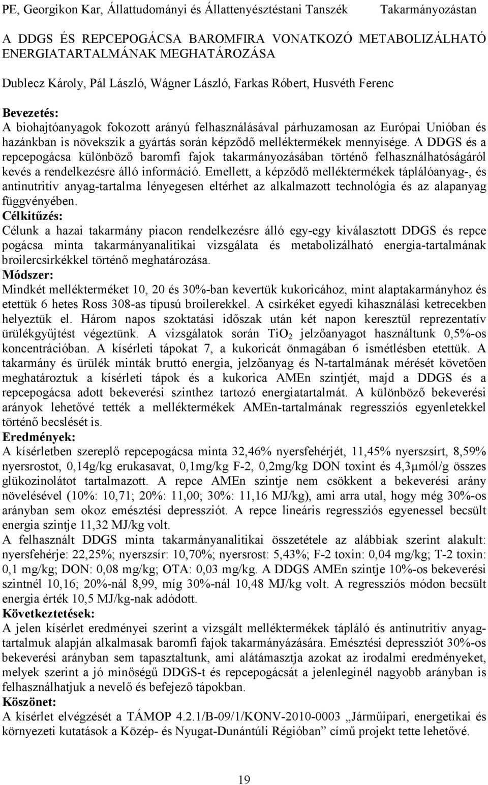 melléktermékek mennyisége. A DDGS és a repcepogácsa különbözı baromfi fajok takarmányozásában történı felhasználhatóságáról kevés a rendelkezésre álló információ.