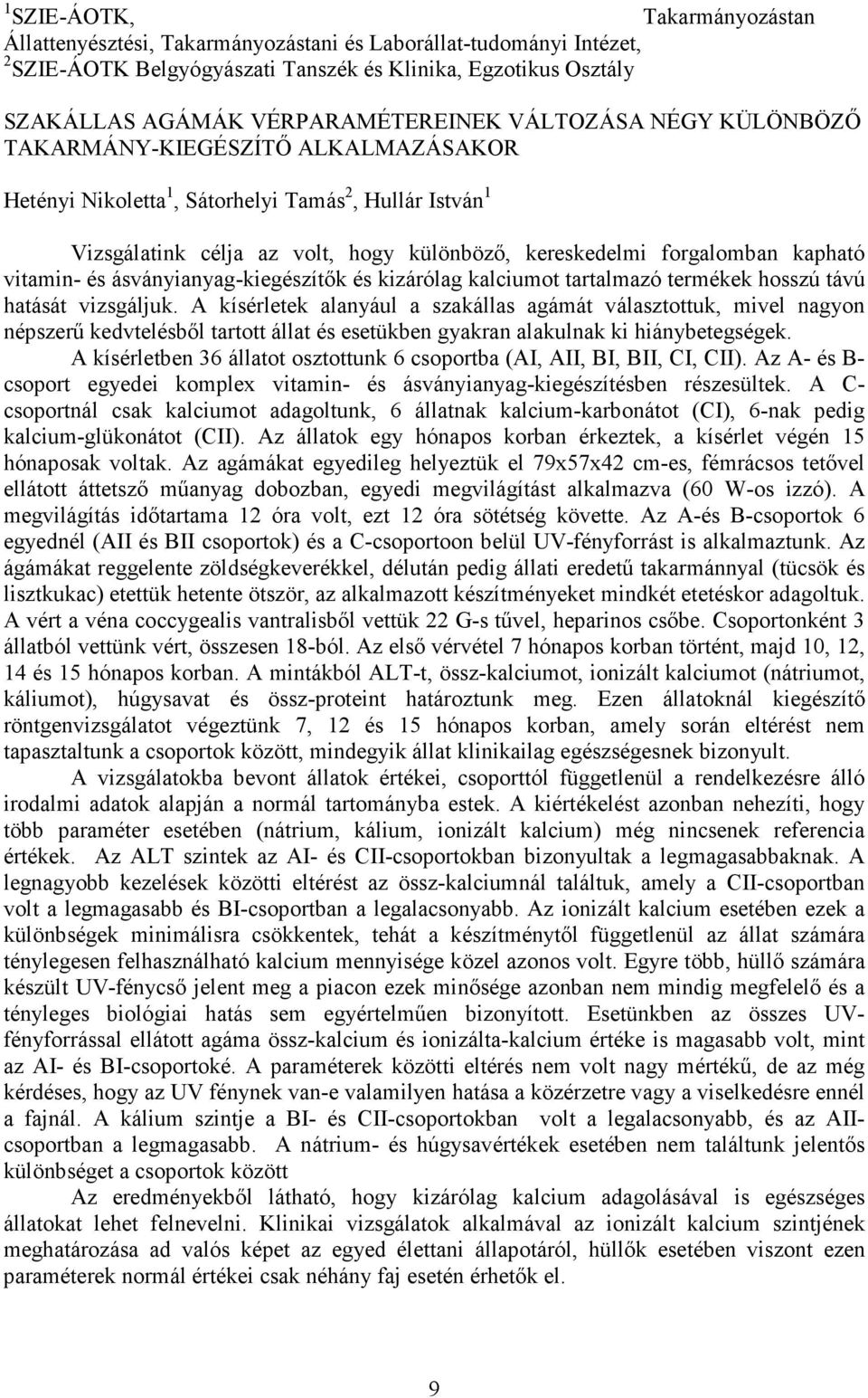 vitamin- és ásványianyag-kiegészítık és kizárólag kalciumot tartalmazó termékek hosszú távú hatását vizsgáljuk.