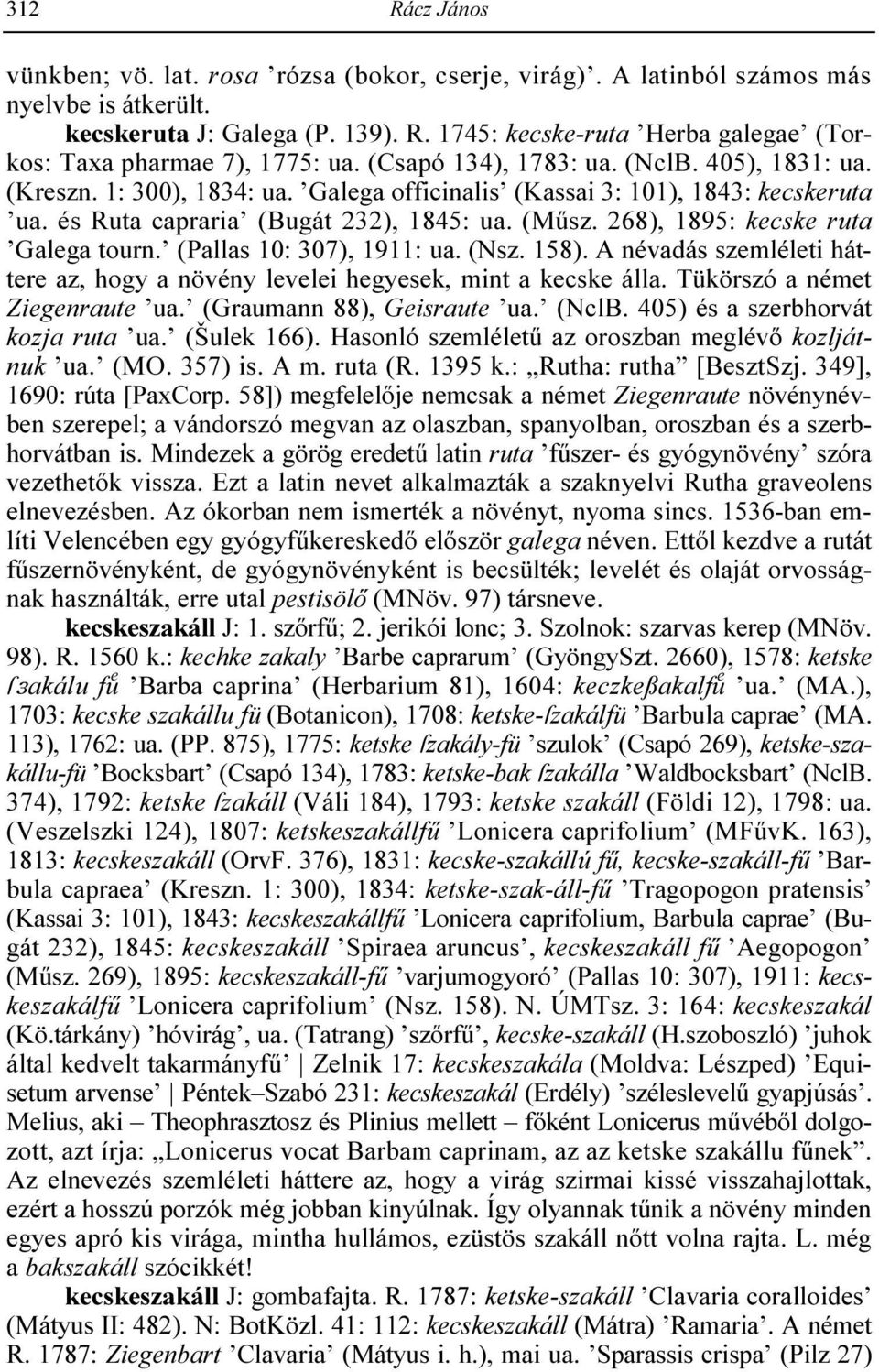268), 1895: kecske ruta Galega tourn. (Pallas 10: 307), 1911: ua. (Nsz. 158). A névadás szemléleti háttere az, hogy a növény levelei hegyesek, mint a kecske álla. Tükörszó a német Ziegenraute ua.