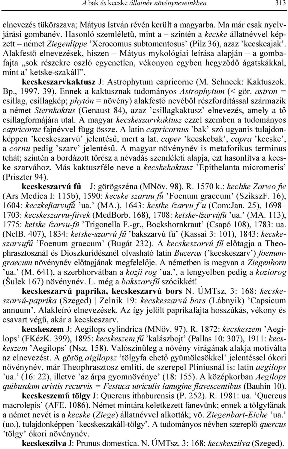 Alakfestı elnevezések, hiszen Mátyus mykológiai leírása alapján a gombafajta sok részekre oszló egyenetlen, vékonyon egyben hegyzıdı ágatskákkal, mint a ketske-szakáll.