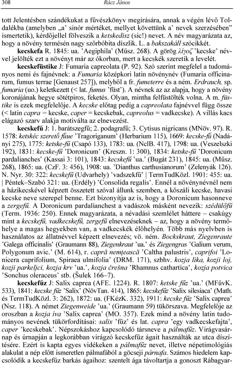 A görög λίγοζ kecske névvel jelölték ezt a növényt már az ókorban, mert a kecskék szeretik a levelét. kecskefüstike J: Fumaria capreolata (P. 92).