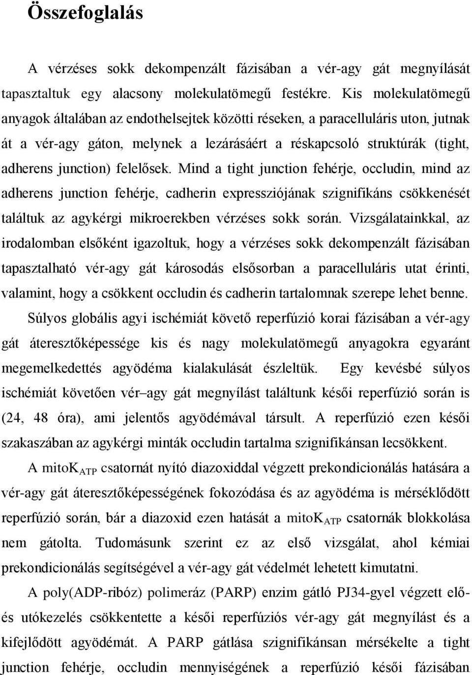 felelősek. Mind a tight junction fehérje, occludin, mind az adherens junction fehérje, cadherin expressziójának szignifikáns csökkenését találtuk az agykérgi mikroerekben vérzéses sokk során.