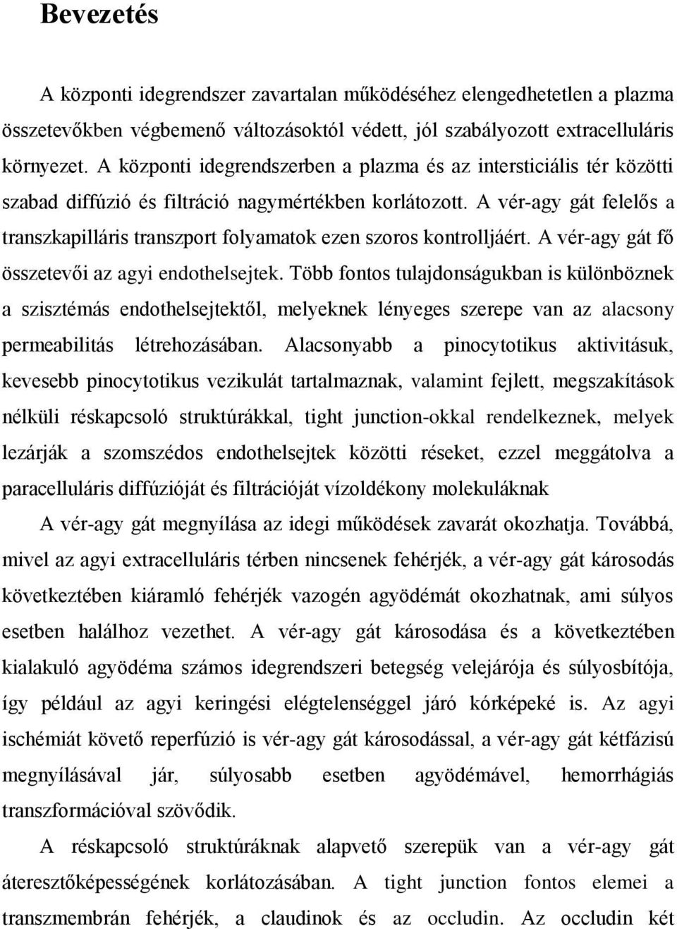 A vér-agy gát felelős a transzkapilláris transzport folyamatok ezen szoros kontrolljáért. A vér-agy gát fő összetevői az agyi endothelsejtek.