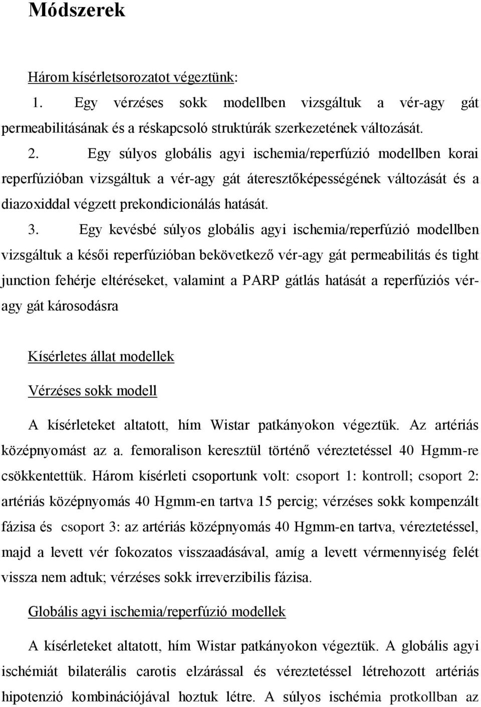 Egy kevésbé súlyos globális agyi ischemia/reperfúzió modellben vizsgáltuk a késői reperfúzióban bekövetkező vér-agy gát permeabilitás és tight junction fehérje eltéréseket, valamint a PARP gátlás