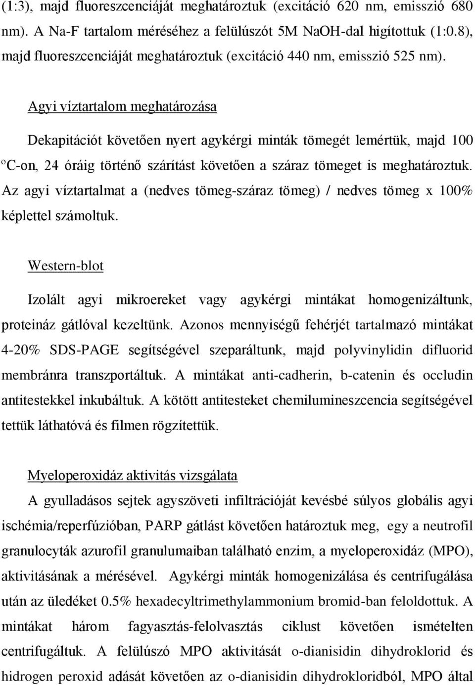 Agyi víztartalom meghatározása Dekapitációt követően nyert agykérgi minták tömegét lemértük, majd 100 ºC-on, 24 óráig történő szárítást követően a száraz tömeget is meghatároztuk.