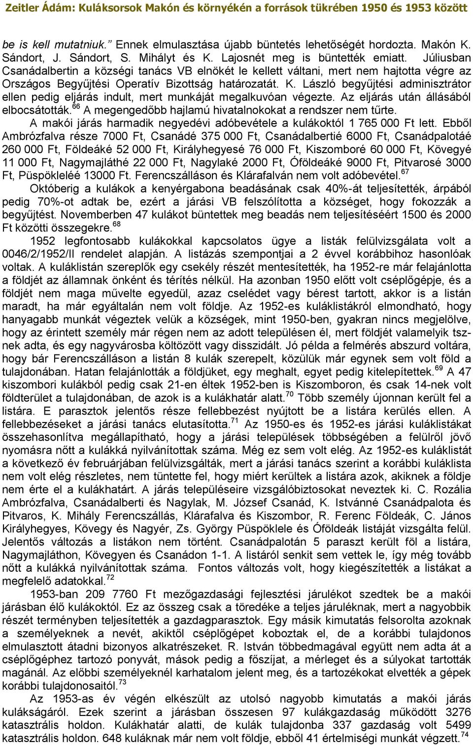 László begyűjtési adminisztrátor ellen pedig eljárás indult, mert munkáját megalkuvóan végezte. Az eljárás után állásából elbocsátották. 66 A megengedőbb hajlamú hivatalnokokat a rendszer nem tűrte.