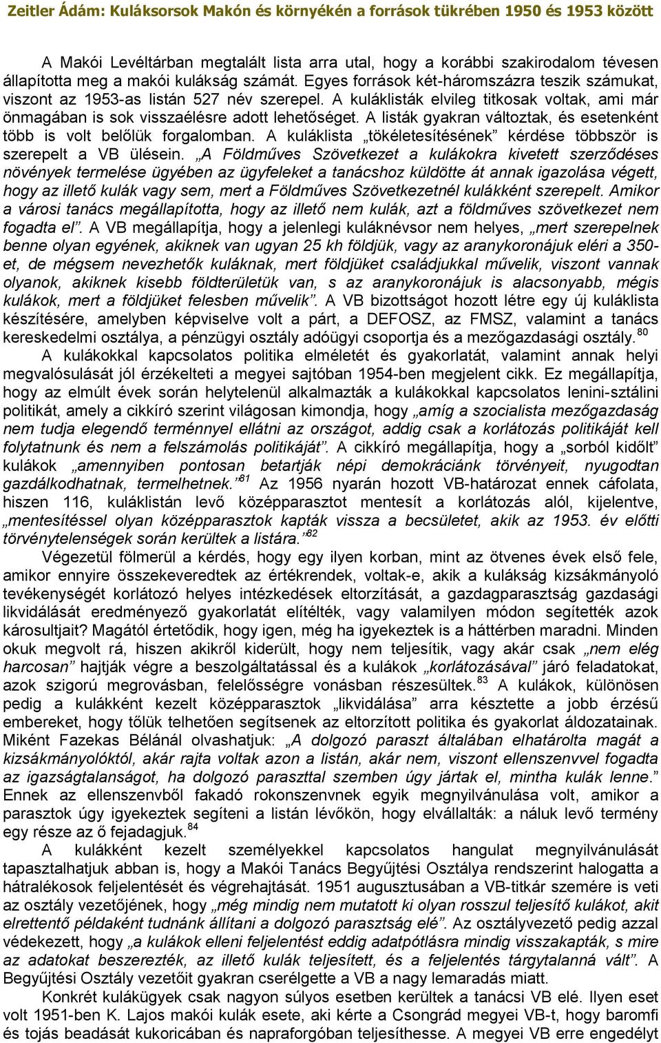 A listák gyakran változtak, és esetenként több is volt belőlük forgalomban. A kuláklista tökéletesítésének kérdése többször is szerepelt a VB ülésein.