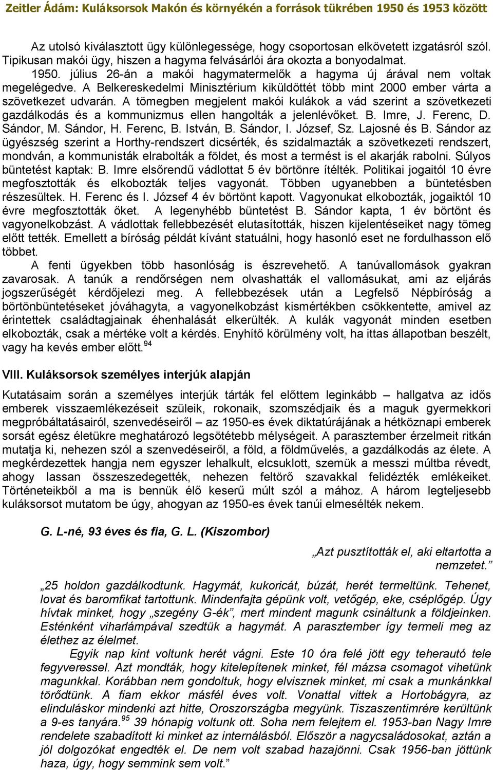 A tömegben megjelent makói kulákok a vád szerint a szövetkezeti gazdálkodás és a kommunizmus ellen hangolták a jelenlévőket. B. Imre, J. Ferenc, D. Sándor, M. Sándor, H. Ferenc, B. István, B.