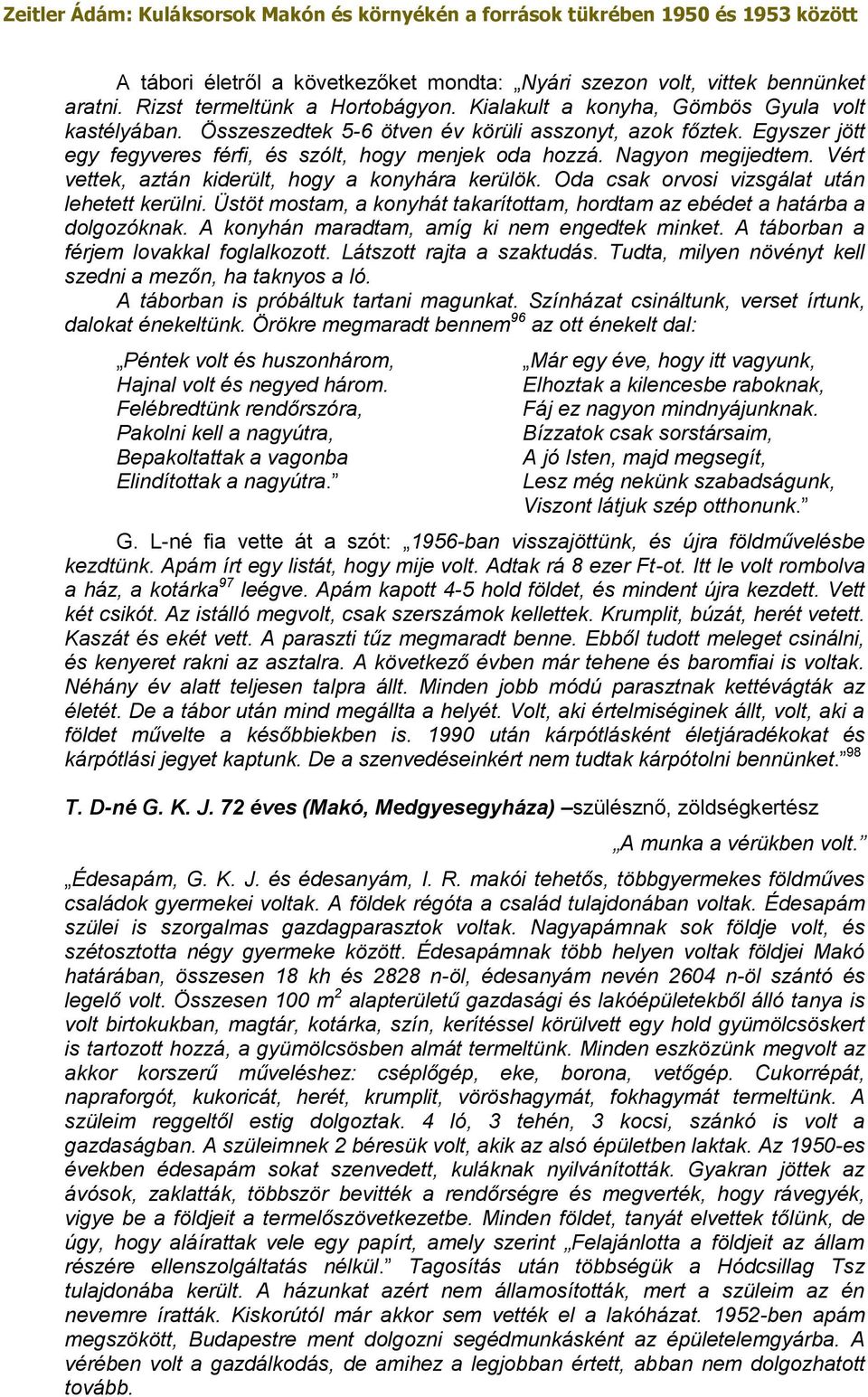 Oda csak orvosi vizsgálat után lehetett kerülni. Üstöt mostam, a konyhát takarítottam, hordtam az ebédet a határba a dolgozóknak. A konyhán maradtam, amíg ki nem engedtek minket.
