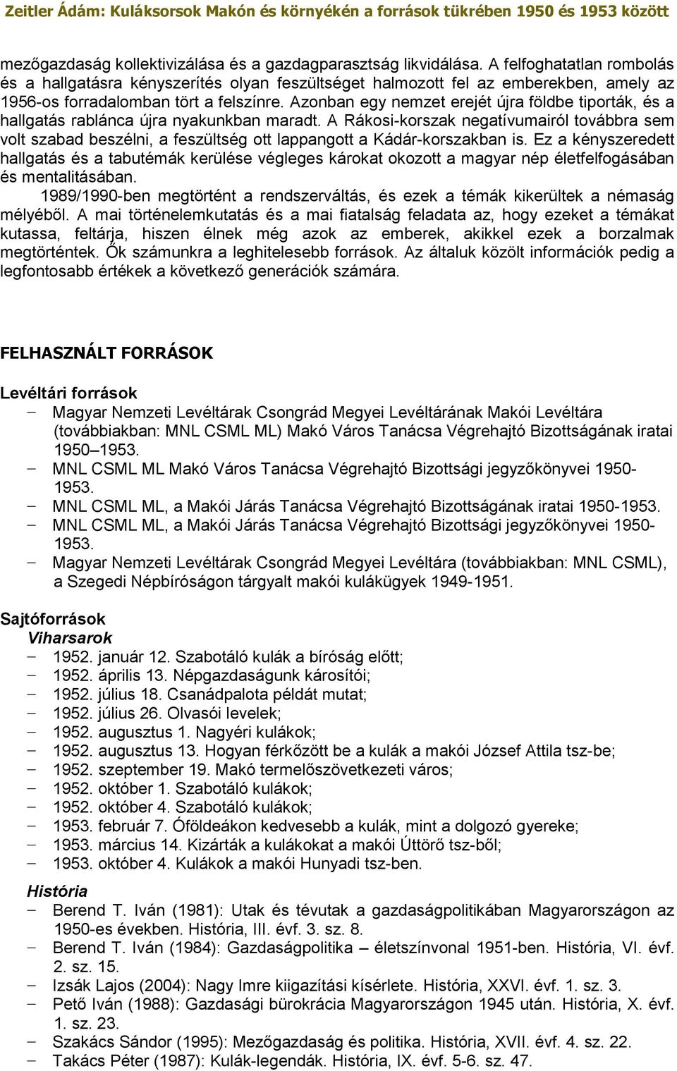 Azonban egy nemzet erejét újra földbe tiporták, és a hallgatás rablánca újra nyakunkban maradt.