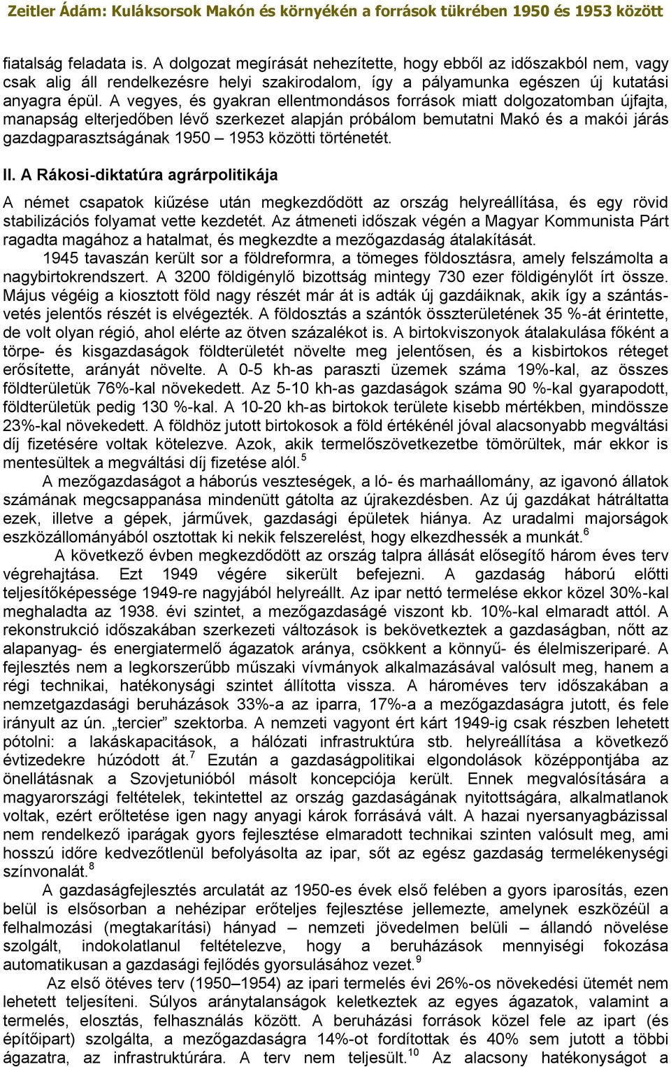történetét. II. A Rákosi-diktatúra agrárpolitikája A német csapatok kiűzése után megkezdődött az ország helyreállítása, és egy rövid stabilizációs folyamat vette kezdetét.