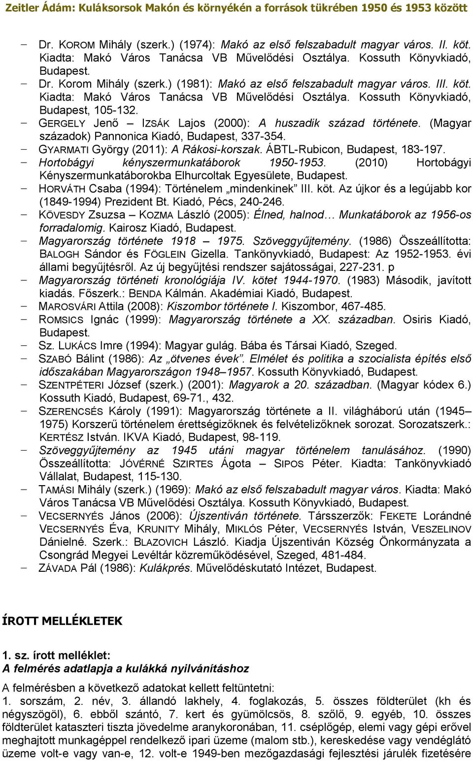 GERGELY Jenő IZSÁK Lajos (2000): A huszadik század története. (Magyar századok) Pannonica Kiadó, Budapest, 337-354. GYARMATI György (2011): A Rákosi-korszak. ÁBTL-Rubicon, Budapest, 183-197.
