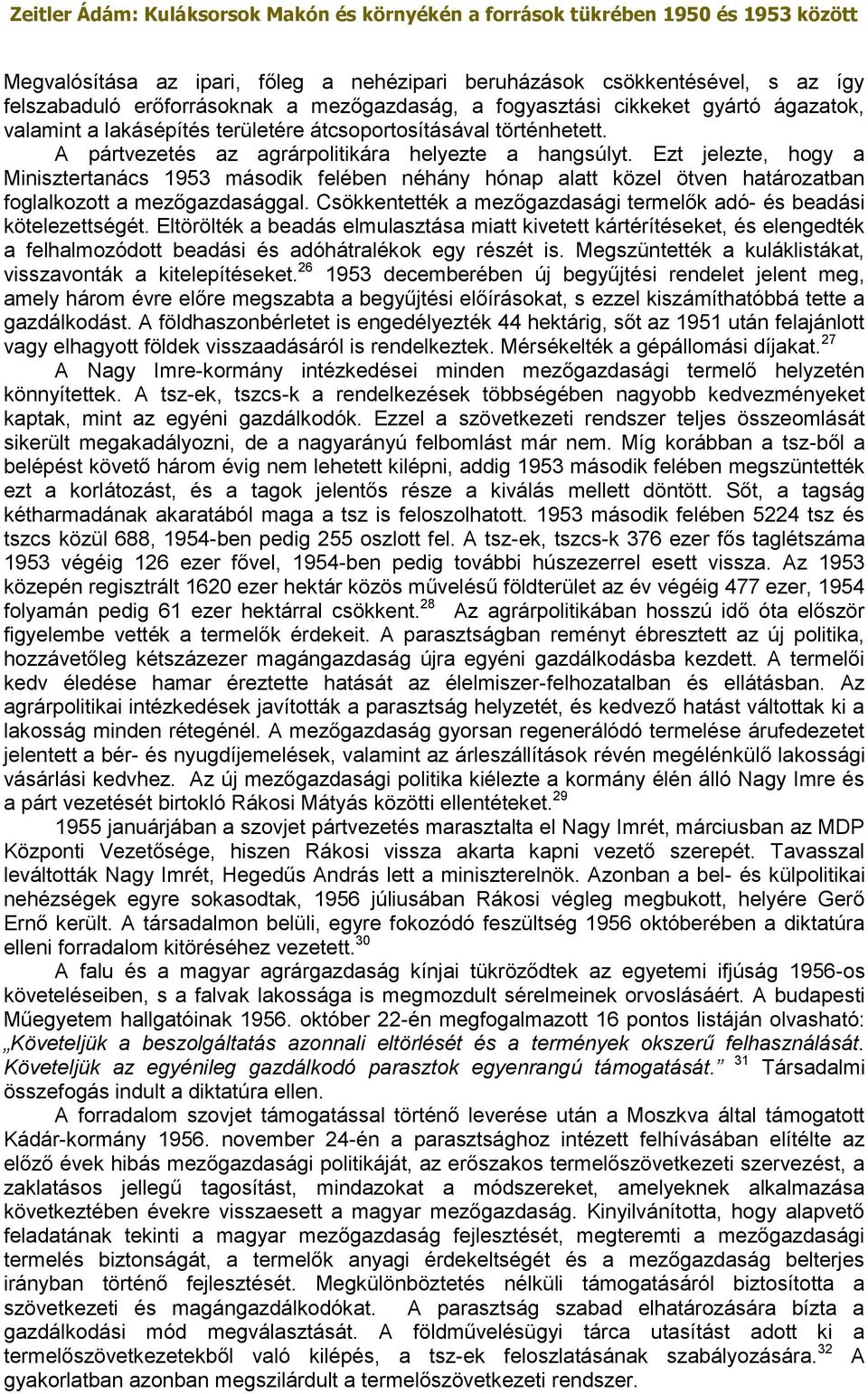 Ezt jelezte, hogy a Minisztertanács 1953 második felében néhány hónap alatt közel ötven határozatban foglalkozott a mezőgazdasággal.
