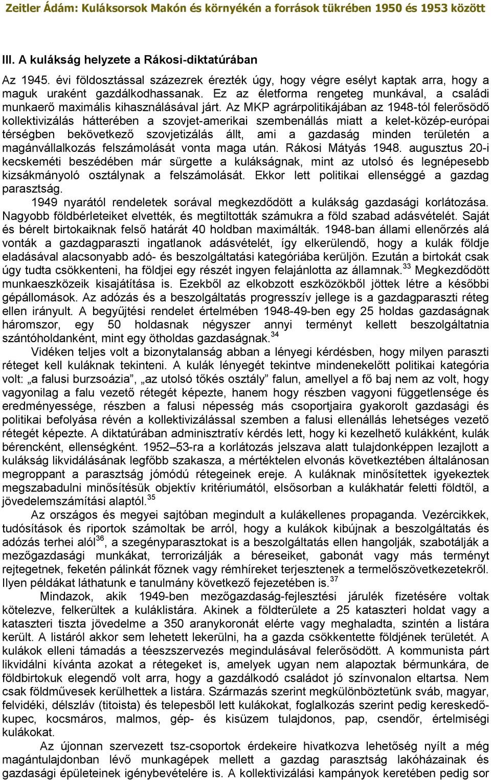 Az MKP agrárpolitikájában az 1948-tól felerősödő kollektivizálás hátterében a szovjet-amerikai szembenállás miatt a kelet-közép-európai térségben bekövetkező szovjetizálás állt, ami a gazdaság minden