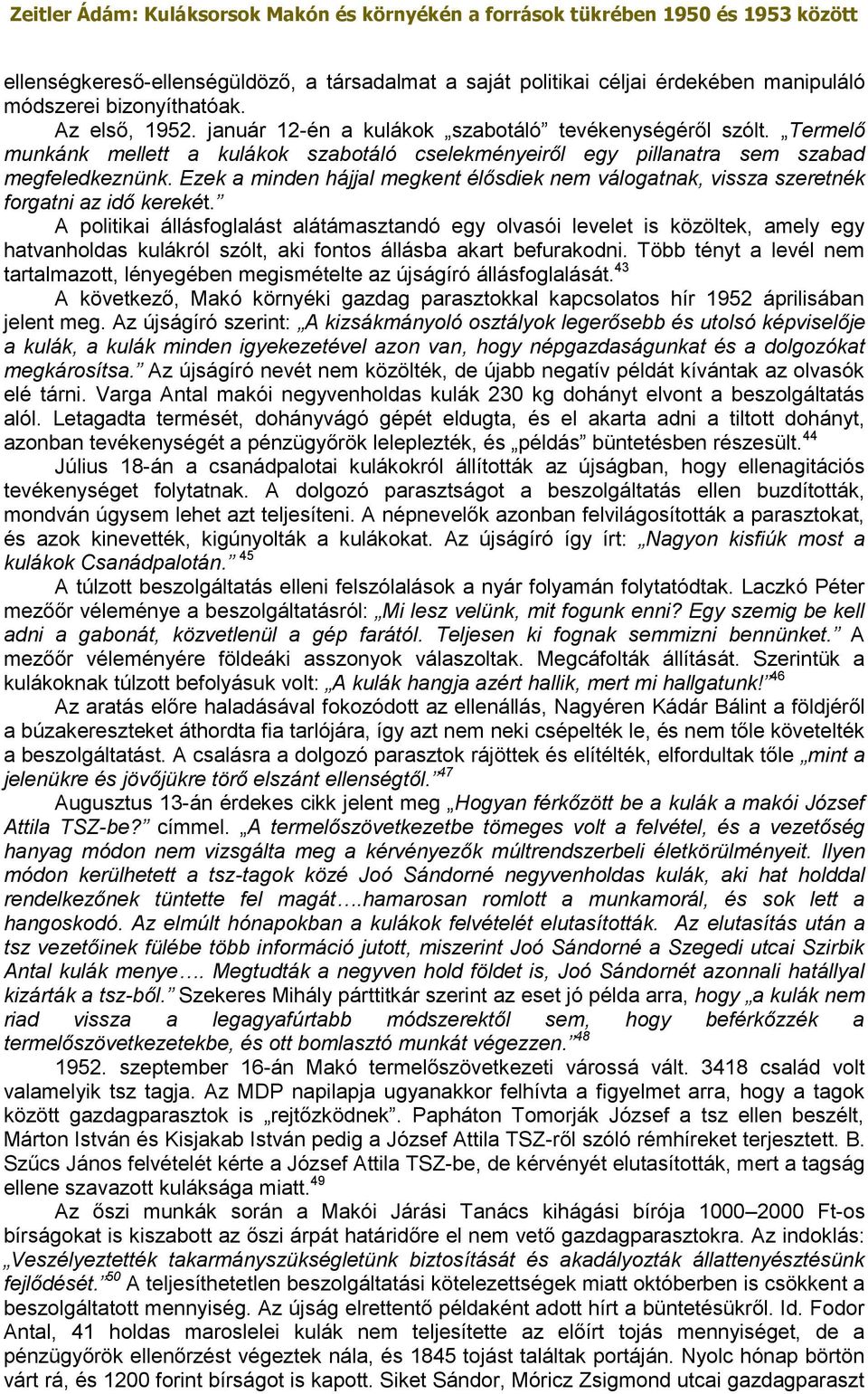 A politikai állásfoglalást alátámasztandó egy olvasói levelet is közöltek, amely egy hatvanholdas kulákról szólt, aki fontos állásba akart befurakodni.