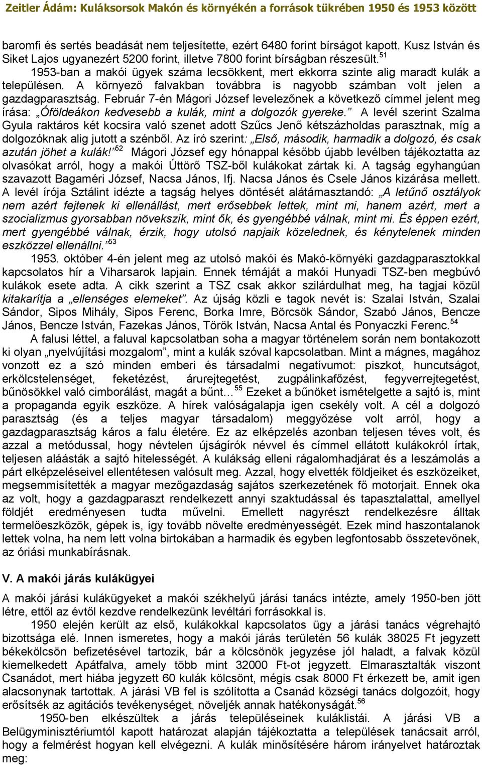 Február 7-én Mágori József levelezőnek a következő címmel jelent meg írása: Óföldeákon kedvesebb a kulák, mint a dolgozók gyereke.