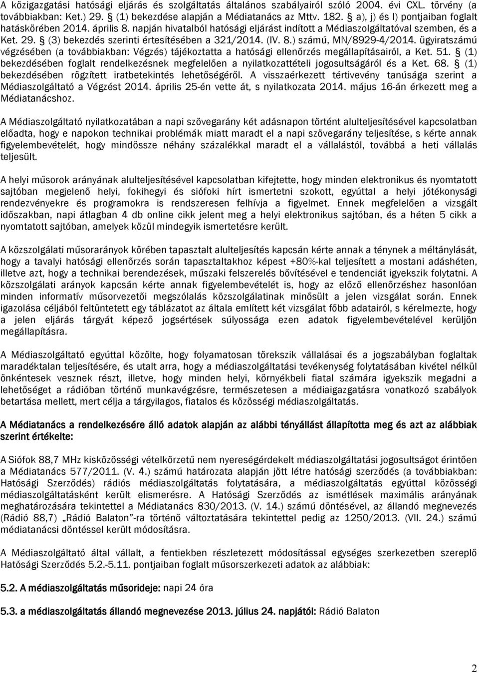 (IV. 8.) számú, MN/8929-4/2014. ügyiratszámú végzésében (a továbbiakban: Végzés) tájékoztatta a hatósági ellenőrzés megállapításairól, a Ket. 51.