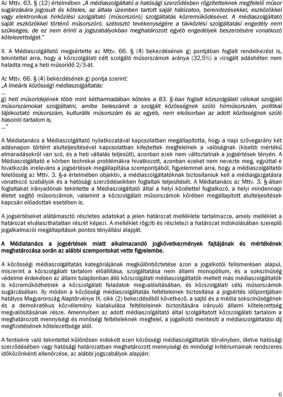 elektronikus hírközlési szolgáltató (műsorszóró) szolgáltatás közreműködésével.
