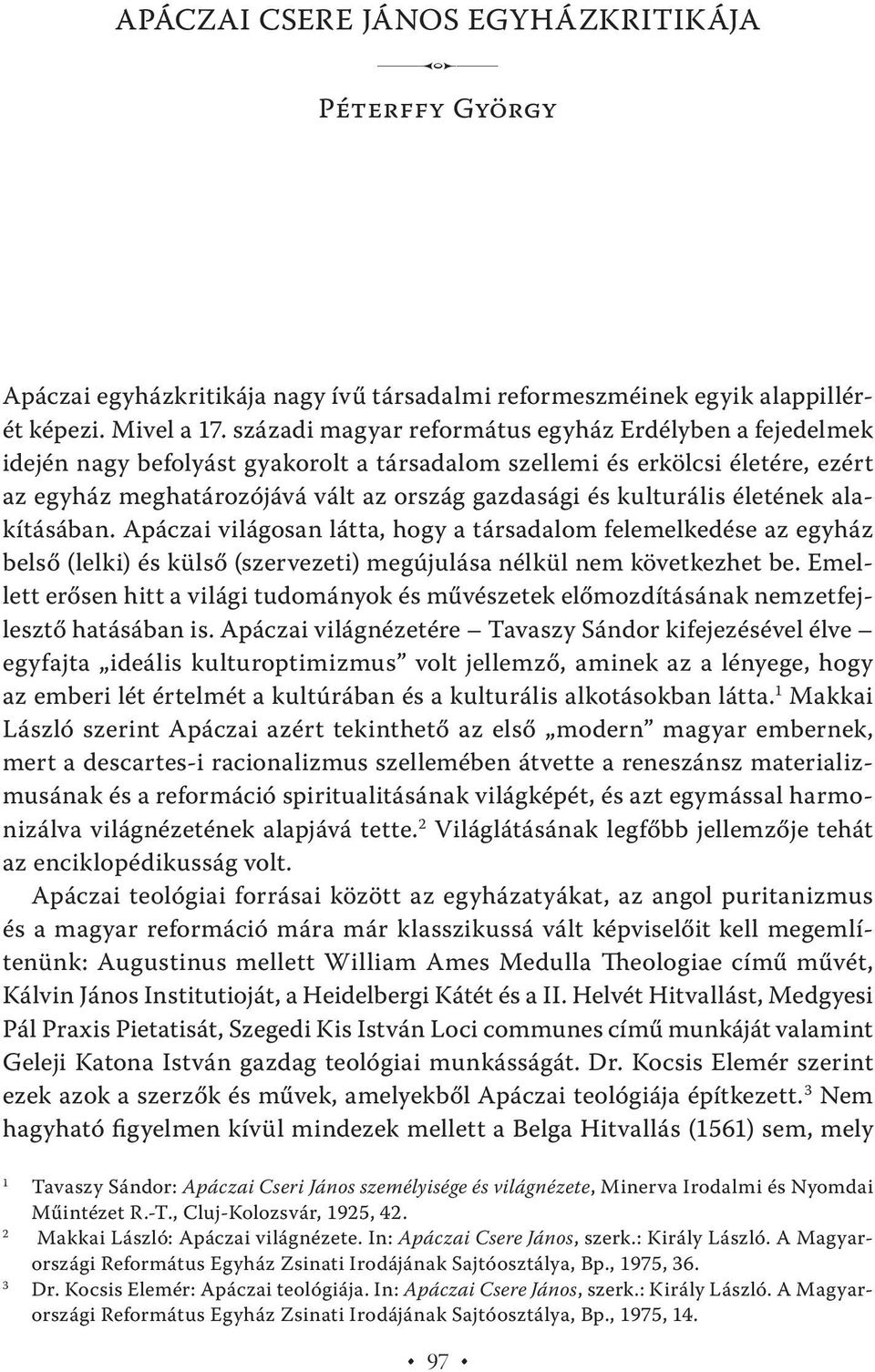 kulturális életének alakításában. Apáczai világosan látta, hogy a társadalom felemelkedése az egyház belső (lelki) és külső (szervezeti) megújulása nélkül nem következhet be.