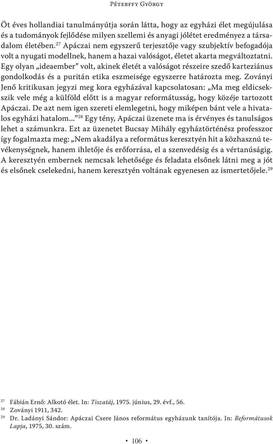 Egy olyan ideaember volt, akinek életét a valóságot részeire szedő karteziánus gondolkodás és a puritán etika eszmeisége egyszerre határozta meg.