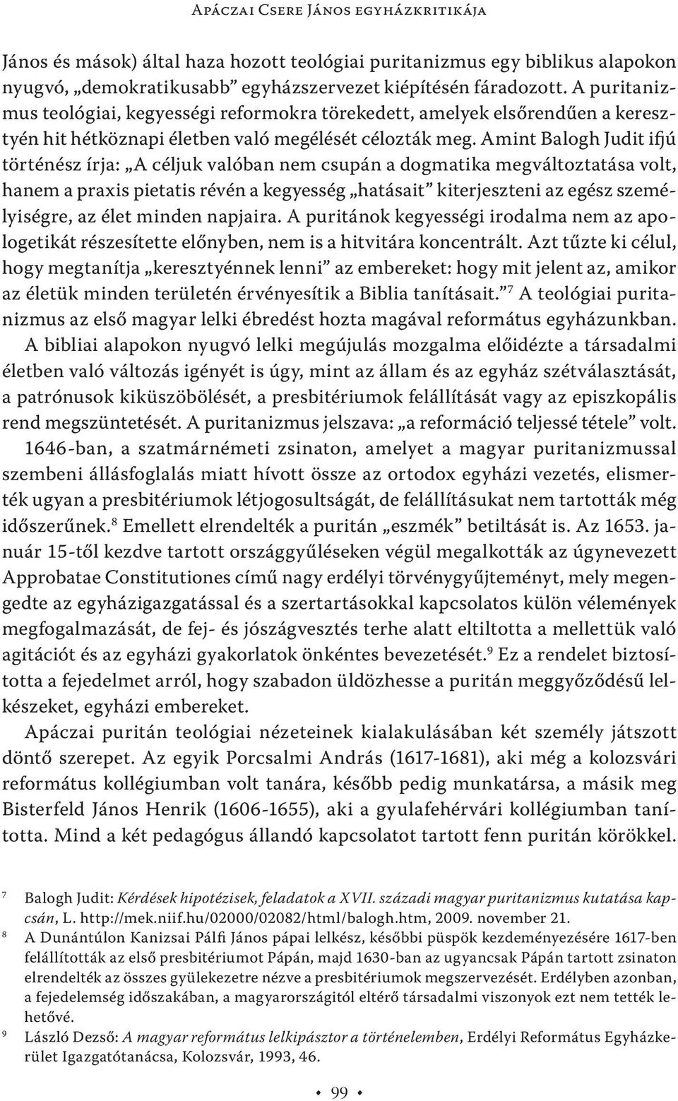 Amint Balogh Judit ifjú történész írja: A céljuk valóban nem csupán a dogmatika megváltoztatása volt, hanem a praxis pietatis révén a kegyesség hatásait kiterjeszteni az egész személyiségre, az élet