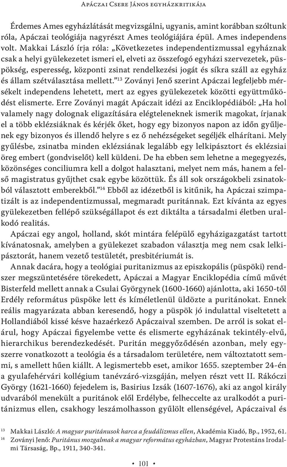 jogát és síkra száll az egyház és állam szétválasztása mellett. 13 Zoványi Jenő szerint Apáczai legfeljebb mérsékelt independens lehetett, mert az egyes gyülekezetek közötti együttműködést elismerte.