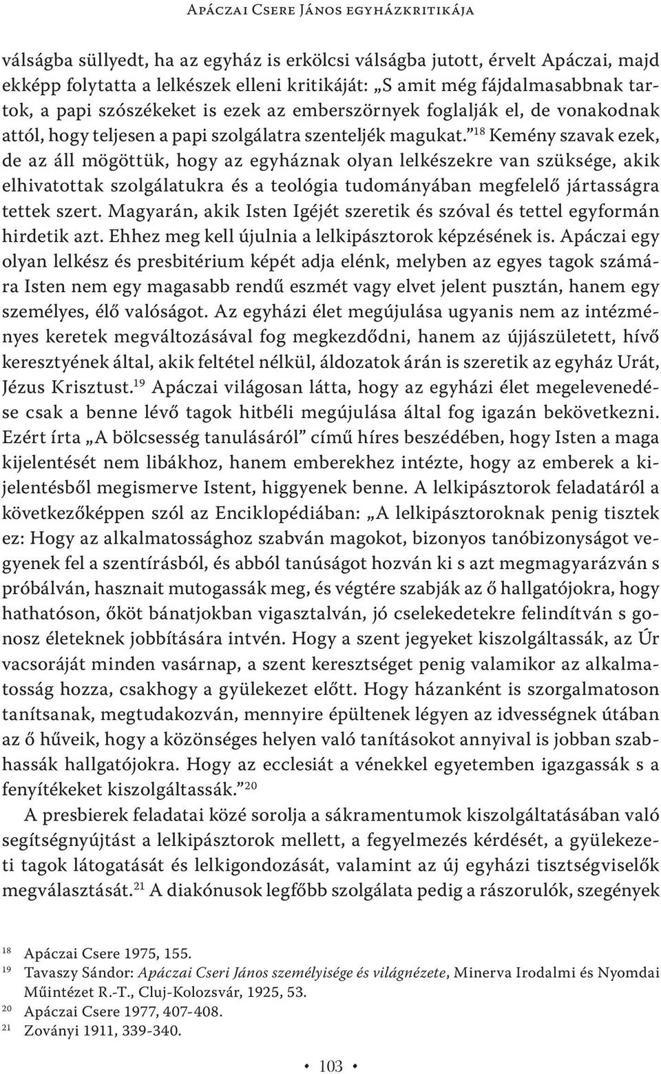 18 Kemény szavak ezek, de az áll mögöttük, hogy az egyháznak olyan lelkészekre van szüksége, akik elhivatottak szolgálatukra és a teológia tudományában megfelelő jártasságra tettek szert.
