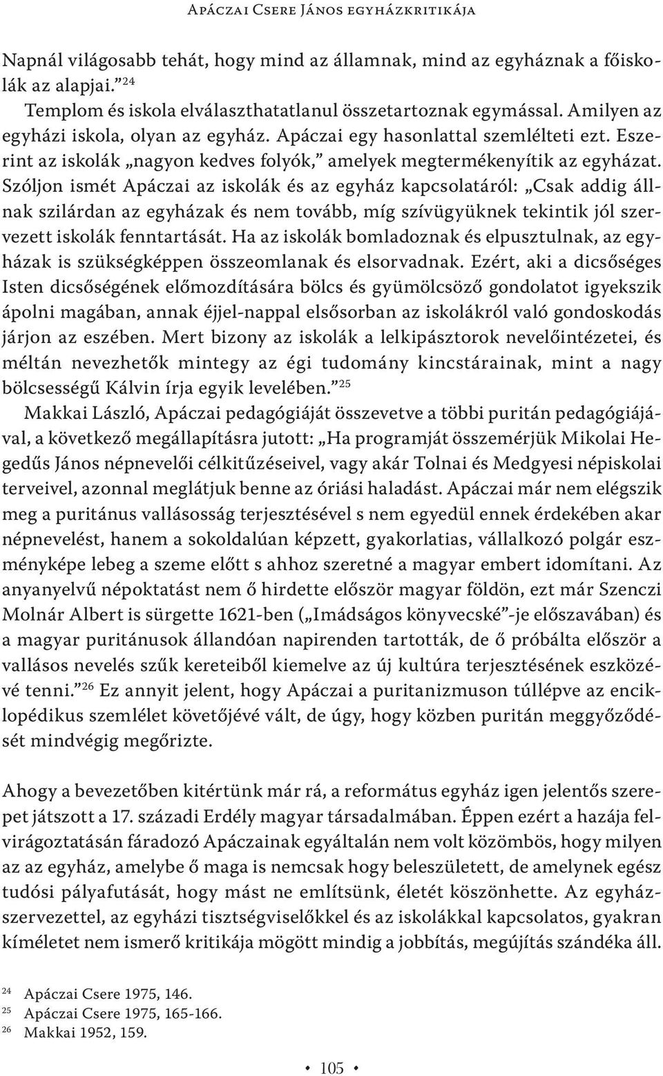 Szóljon ismét Apáczai az iskolák és az egyház kapcsolatáról: Csak addig állnak szilárdan az egyházak és nem tovább, míg szívügyüknek tekintik jól szervezett iskolák fenntartását.