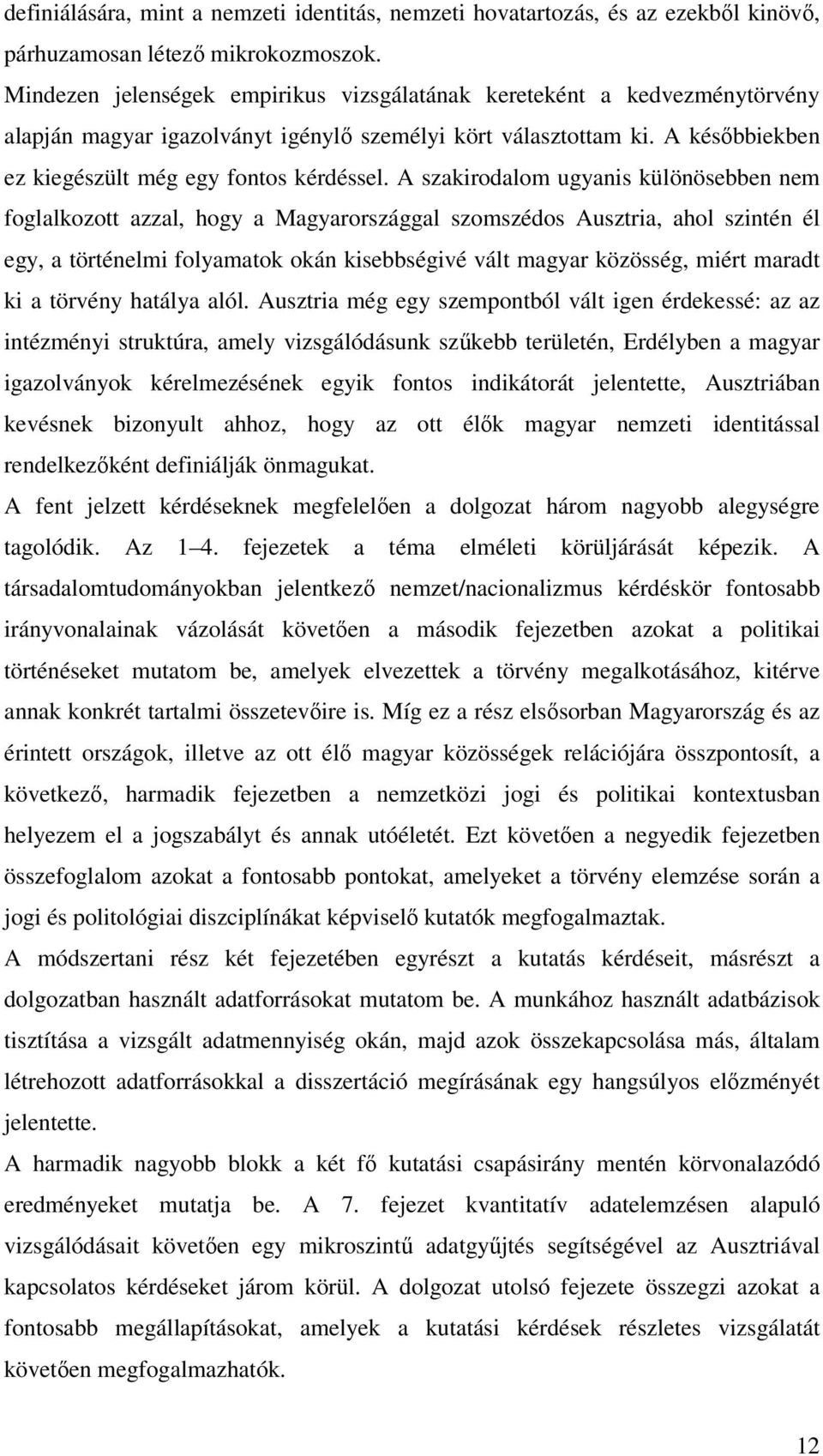 A szakirodalom ugyanis különösebben nem foglalkozott azzal, hogy a Magyarországgal szomszédos Ausztria, ahol szintén él egy, a történelmi folyamatok okán kisebbségivé vált magyar közösség, miért