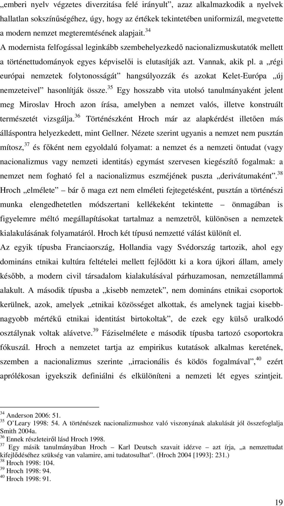 a régi európai nemzetek folytonosságát hangsúlyozzák és azokat Kelet-Európa új nemzeteivel hasonlítják össze.