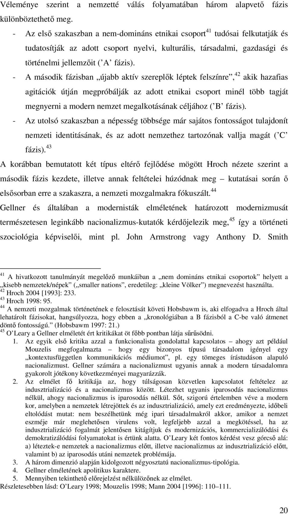 - A második fázisban újabb aktív szereplők léptek felszínre, 42 akik hazafias agitációk útján megpróbálják az adott etnikai csoport minél több tagját megnyerni a modern nemzet megalkotásának céljához