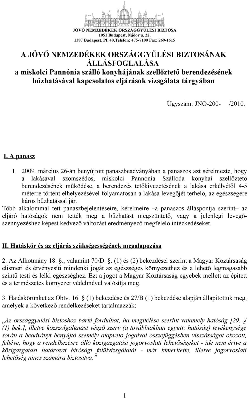 vizsgálata tárgyában Ügyszám: JNO-200- /2010. I. A panasz 1. 2009.