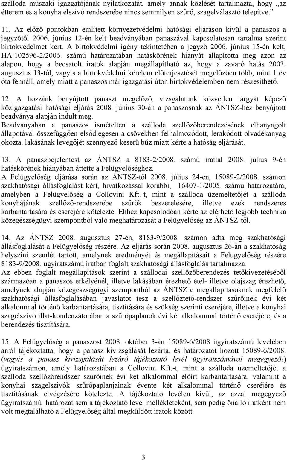 A birtokvédelmi igény tekintetében a jegyző 2006. június 15-én kelt, HA:102596-2/2006.