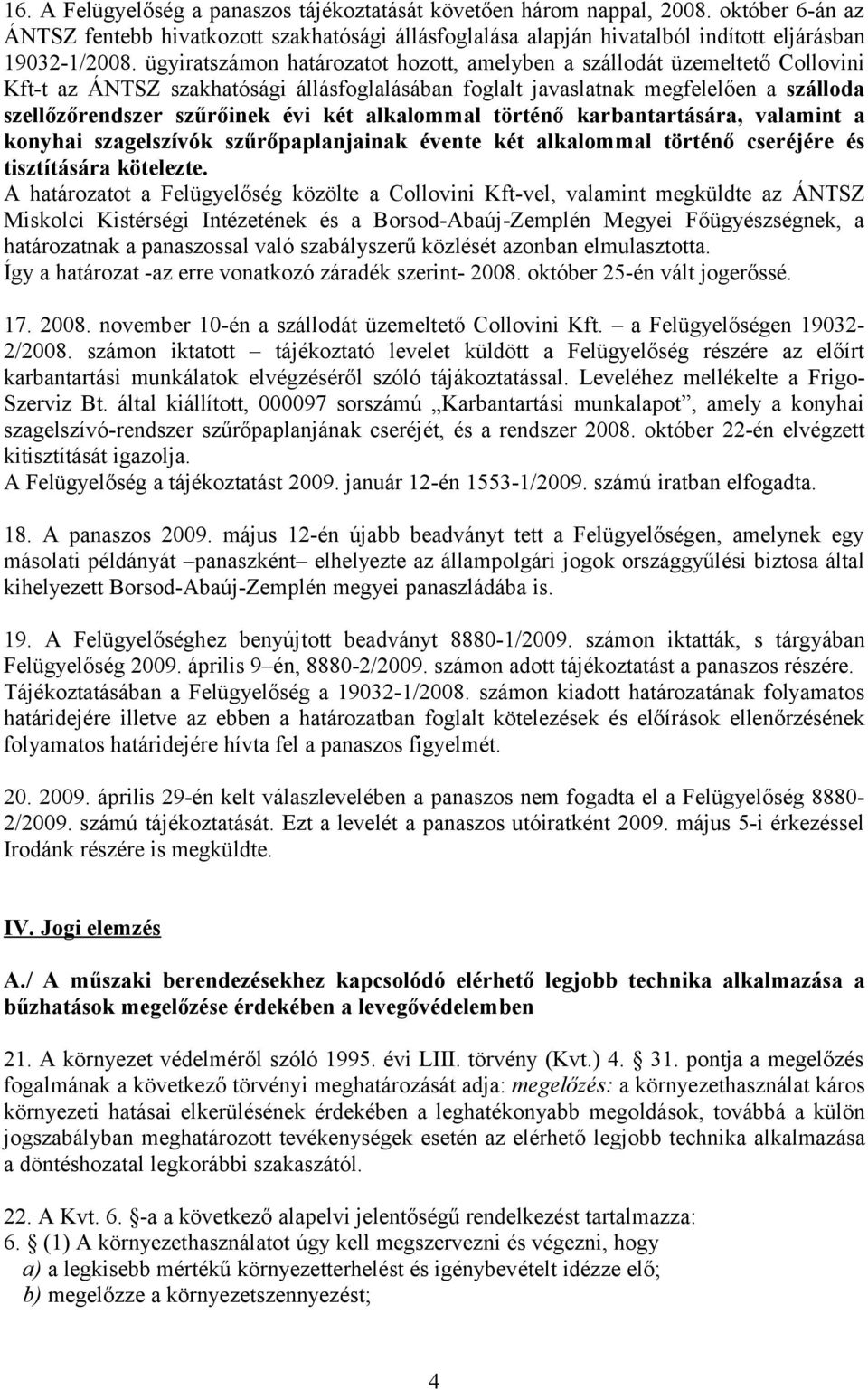 alkalommal történő karbantartására, valamint a konyhai szagelszívók szűrőpaplanjainak évente két alkalommal történő cseréjére és tisztítására kötelezte.