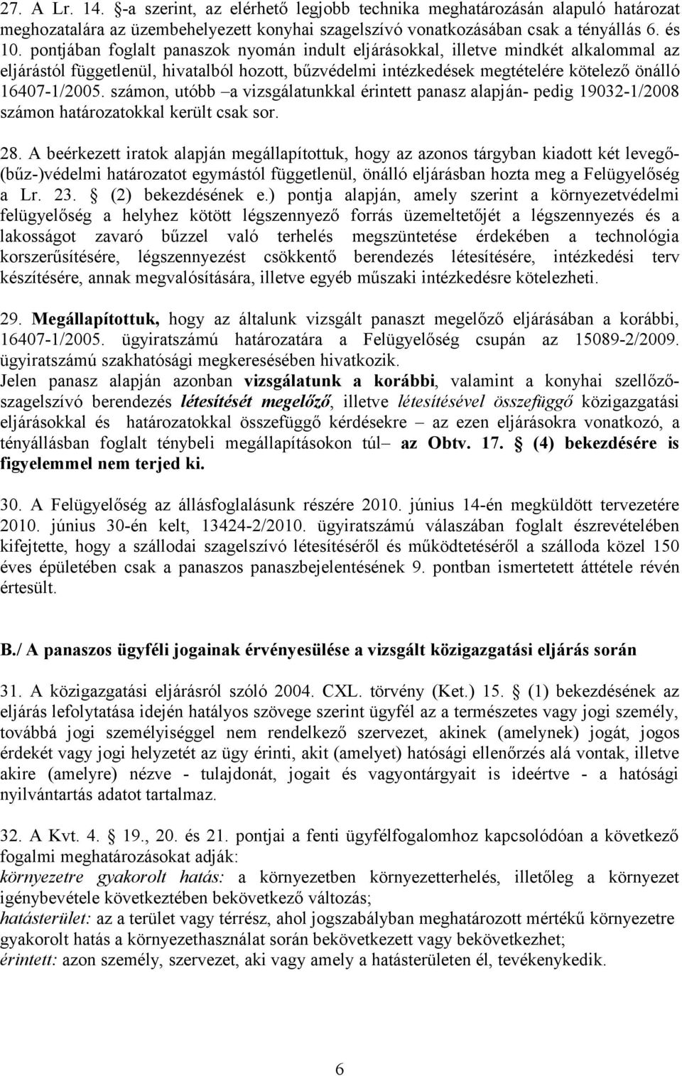 számon, utóbb a vizsgálatunkkal érintett panasz alapján- pedig 19032-1/2008 számon határozatokkal került csak sor. 28.
