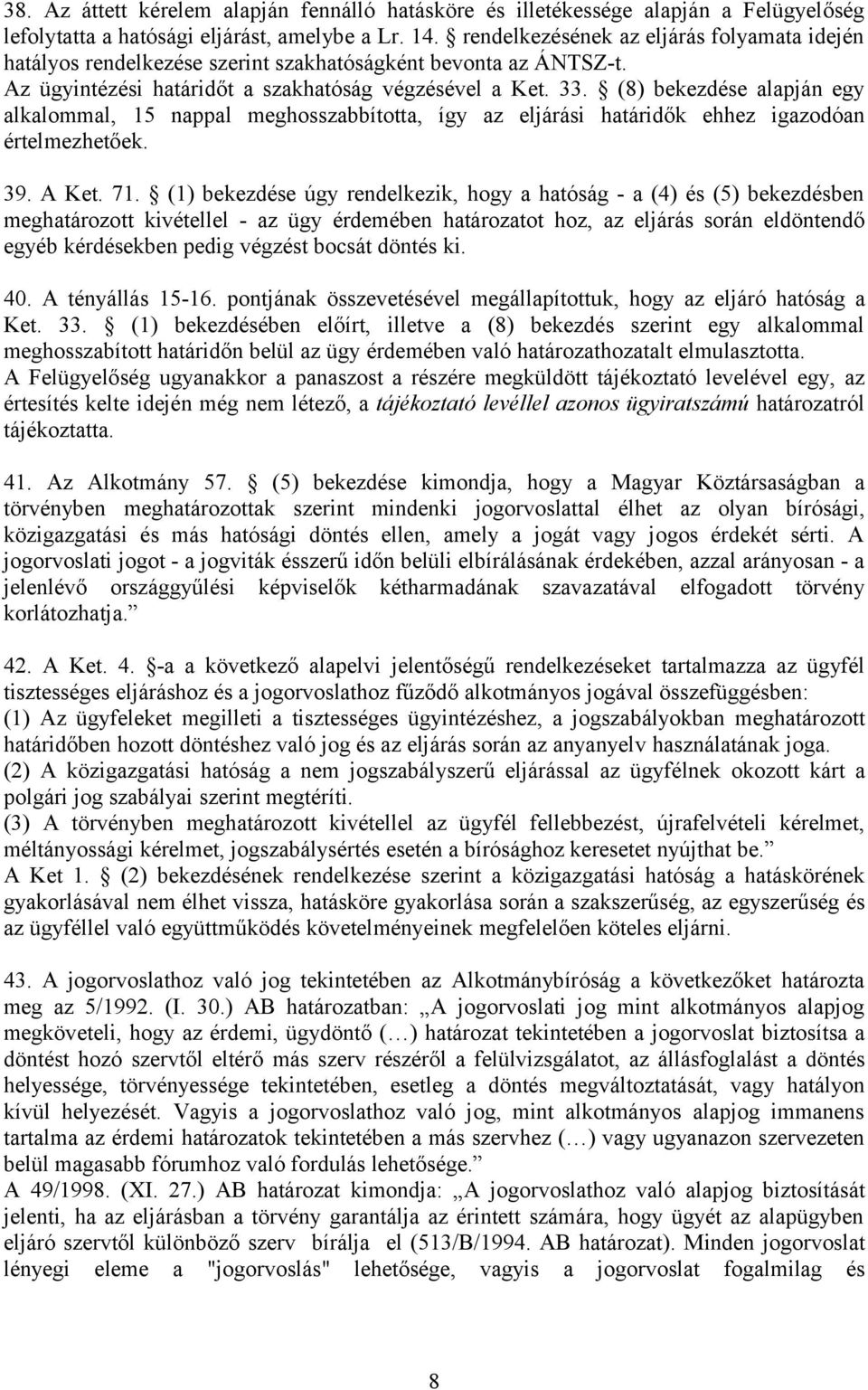 (8) bekezdése alapján egy alkalommal, 15 nappal meghosszabbította, így az eljárási határidők ehhez igazodóan értelmezhetőek. 39. A Ket. 71.
