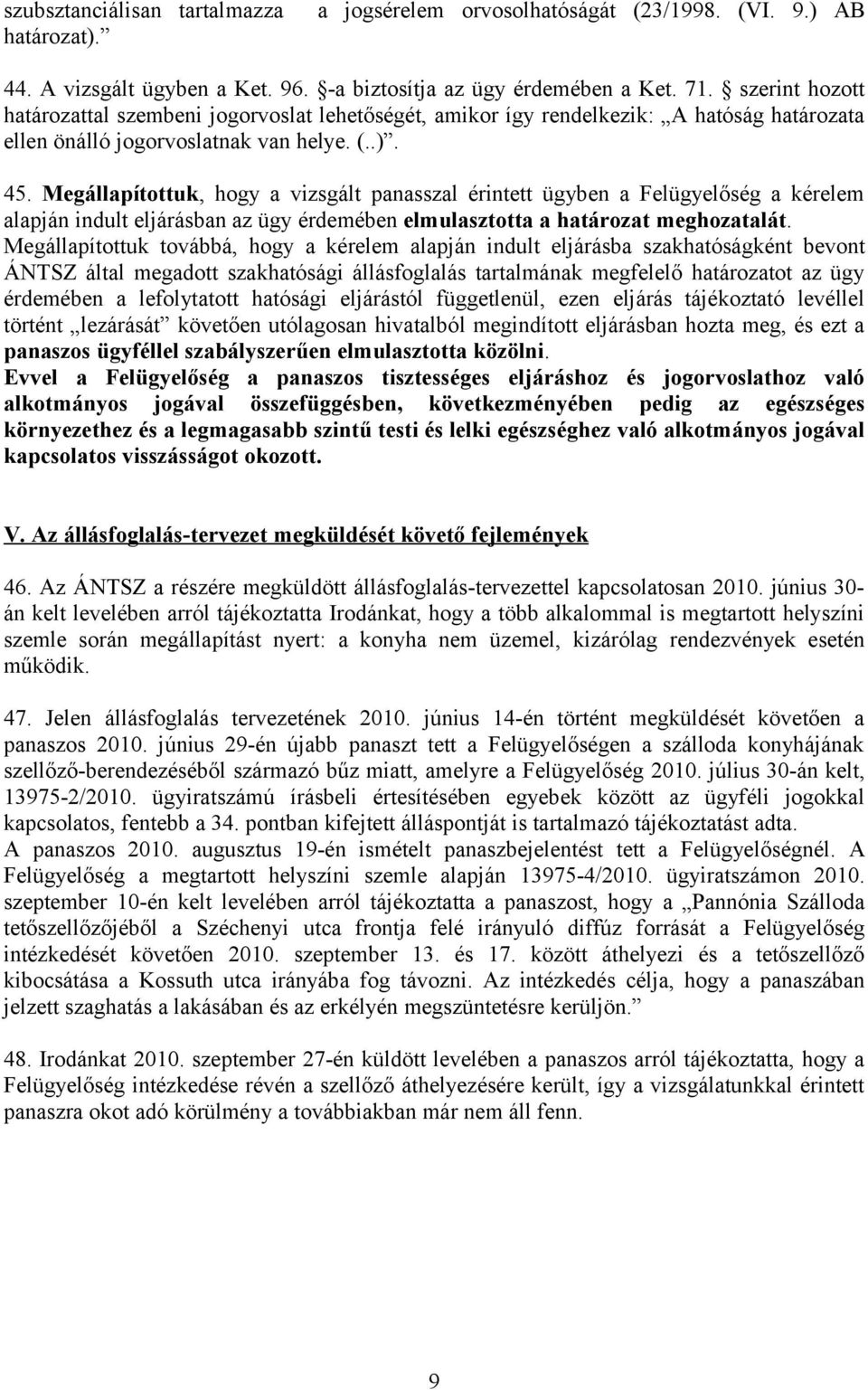 Megállapítottuk, hogy a vizsgált panasszal érintett ügyben a Felügyelőség a kérelem alapján indult eljárásban az ügy érdemében elmulasztotta a határozat meghozatalát.