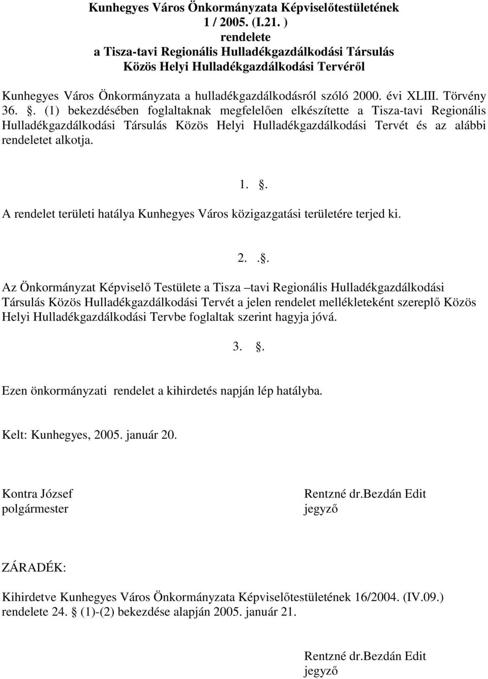 . (1) bekezdésében foglaltaknak megfelelően elkészítette a Tisza-tavi Regionális Hulladékgazdálkodási Társulás Közös Helyi Hulladékgazdálkodási Tervét és az alábbi rendeletet alkotja. 1.