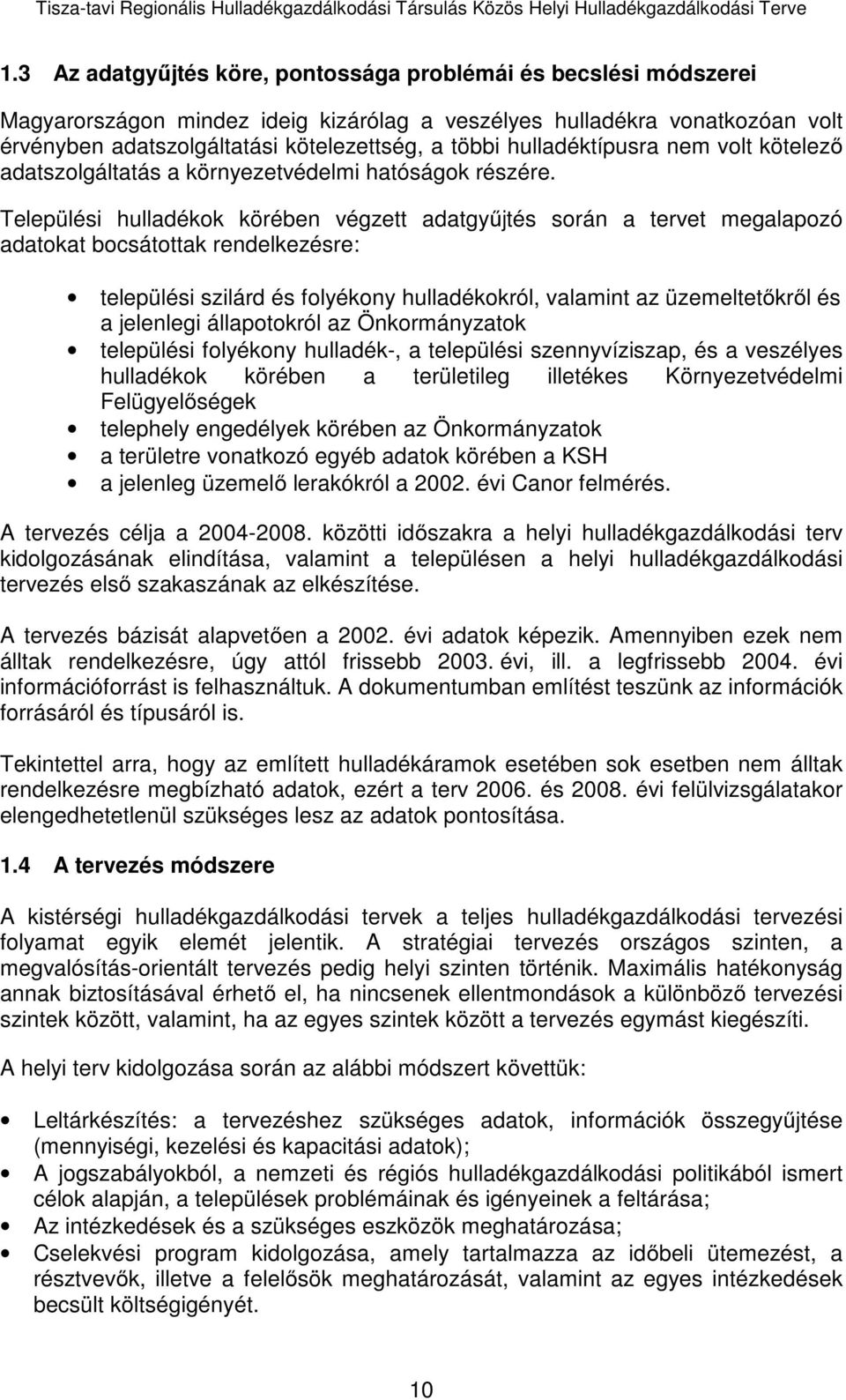 Települési hulladékok körében végzett adatgyűjtés során a tervet megalapozó adatokat bocsátottak rendelkezésre: települési szilárd és folyékony hulladékokról, valamint az üzemeltetőkről és a