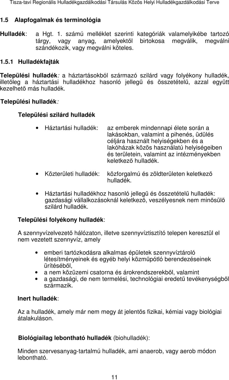 1 Hulladékfajták Települési hulladék: a háztartásokból származó szilárd vagy folyékony hulladék, illetőleg a háztartási hulladékhoz hasonló jellegű és összetételű, azzal együtt kezelhető más hulladék.